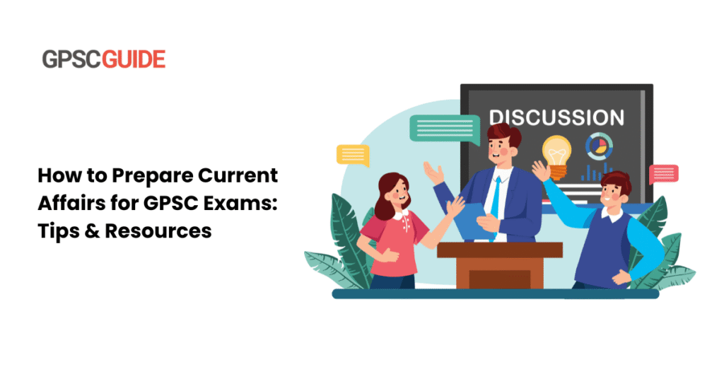 How to Prepare Current Affairs for GPSC Exams: Tips & Resources