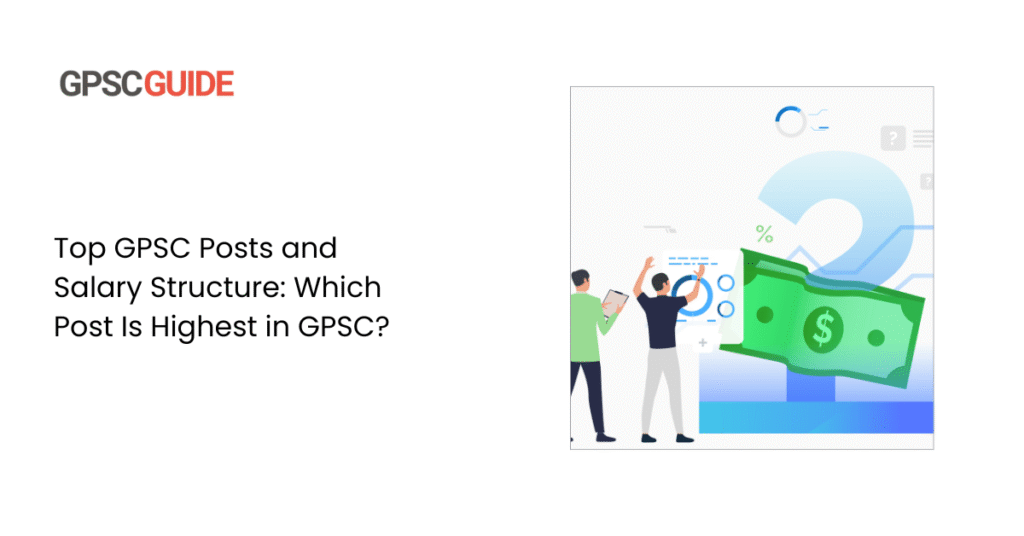 Top GPSC Posts and Salary Structure: Which Post Is Highest in GPSC?