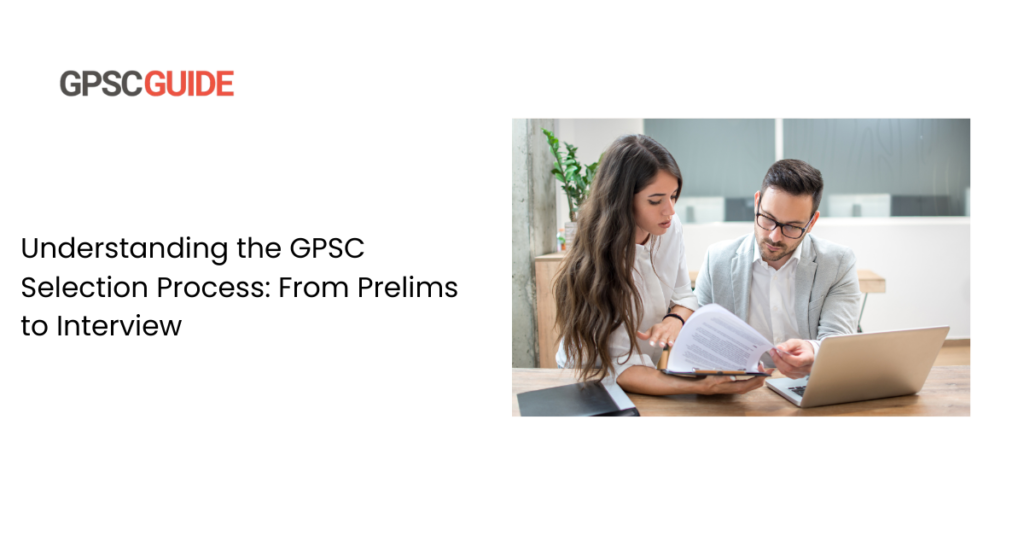 Understanding the GPSC Selection Process: From Prelims to Interview