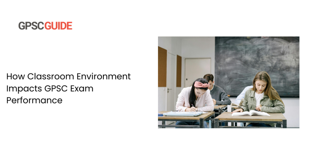 How Classroom Environment Impacts GPSC Exam Performance