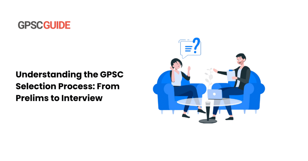 Understanding the GPSC Selection Process: From Prelims to Interview